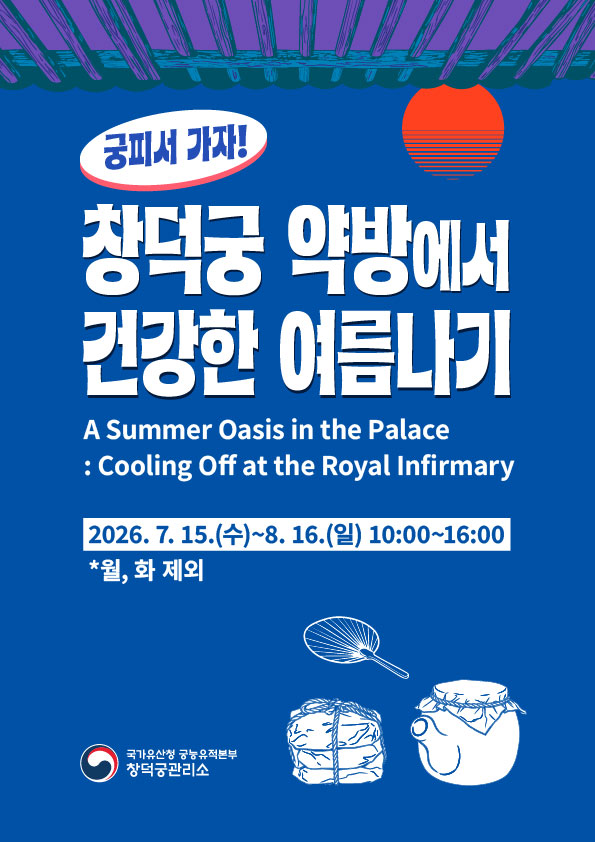 궁피서가자!창덕궁 약방에서 건강한 여름나기 A Summer Oasis in the Palace : Cooling Off at the Royal Infirmary 2026.7.15.(수)~8.16(일) 10:00~16:00 *월,화 제외 국가유산청 궁능유적본부 창덕궁관리소