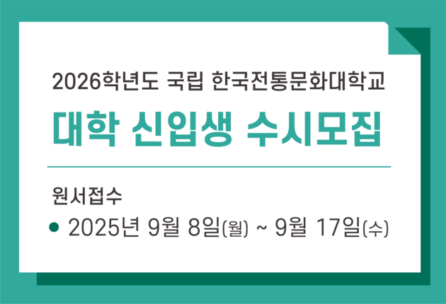 2026학년도 국립 한국전통문화대학교 
대학 신입생 수시모집
원서접수: 2025년 9월 8일(월) ~ 9월 17일(수)